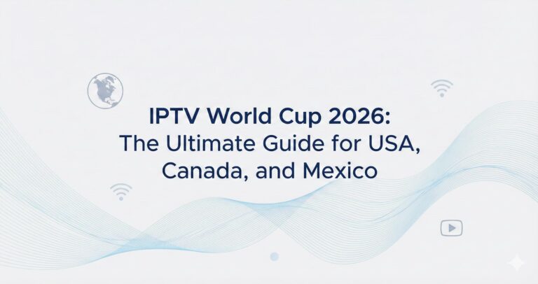 IPTV World Cup 2026: The Ultimate Guide for USA, Canada, and Mexico